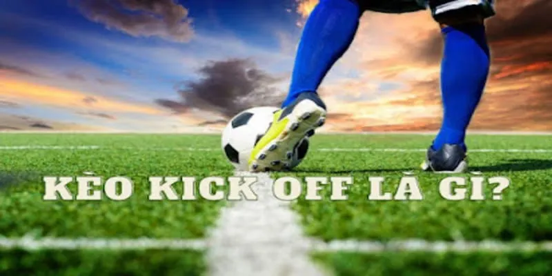 Kèo Kick Off - Cơ Hội Thắng Lớn Cho Người Chơi Cá Cược 1 Kèo Kick Off Là Gì?