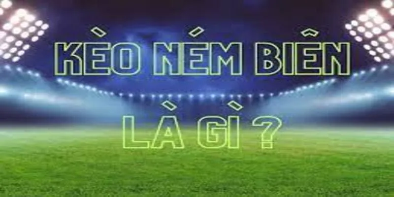 Kèo Ném Biên | Cơ Hội Và Chiến Lược Để Thành Công Tại Nhà Cái 1 Kèo Ném Biên Là Gì?